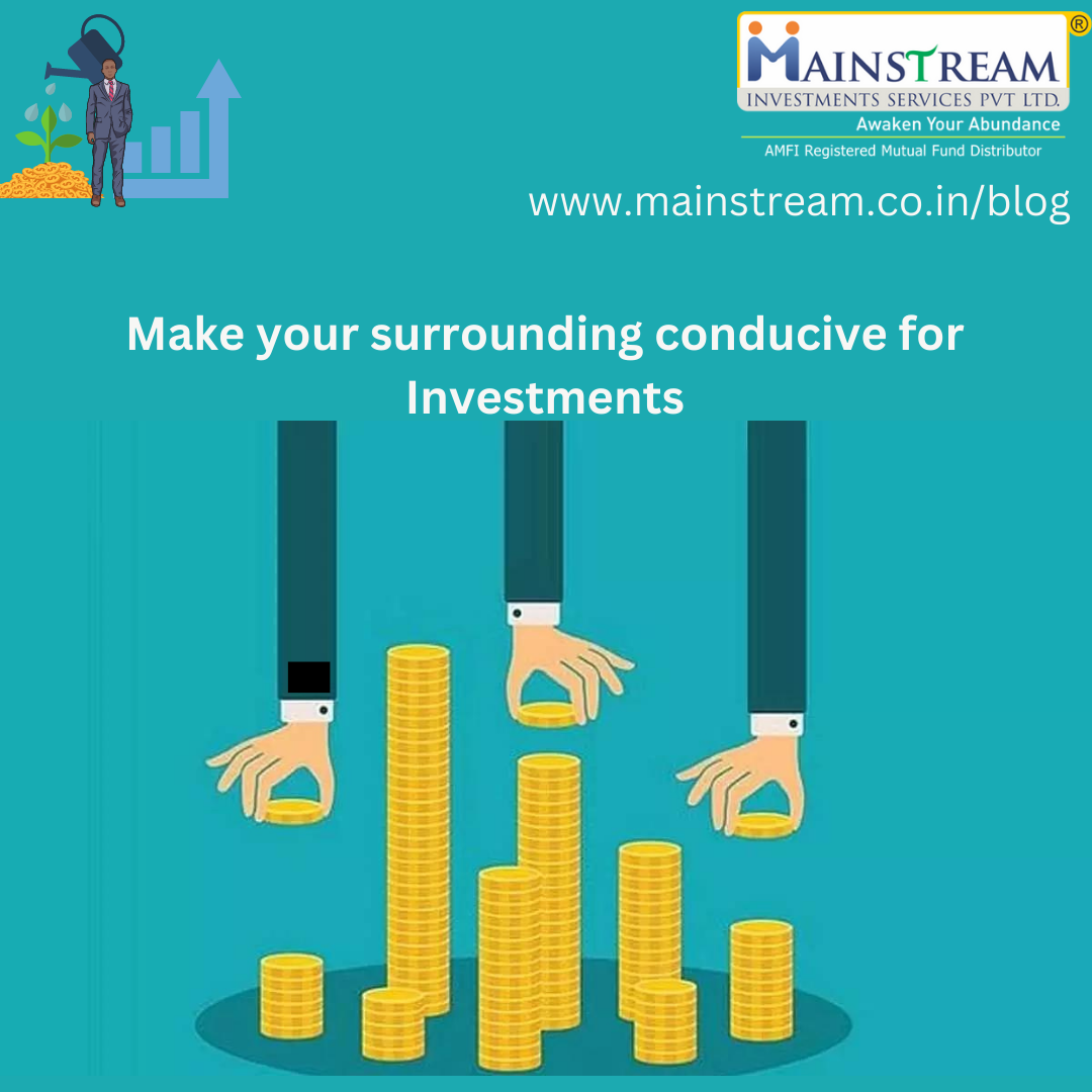 Make your surrounding conducive for Investments